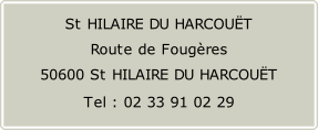 St HILAIRE DU HARCOUËT  Route de Fougères  50600 St HILAIRE DU HARCOUËT  Tel : 02 33 91 02 29